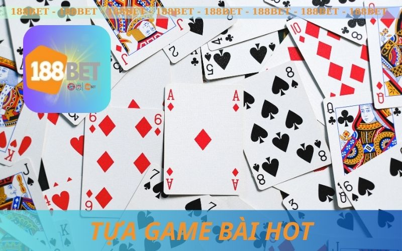 CÁC TỰA GAME BÀI HOT TRÊN 188BET