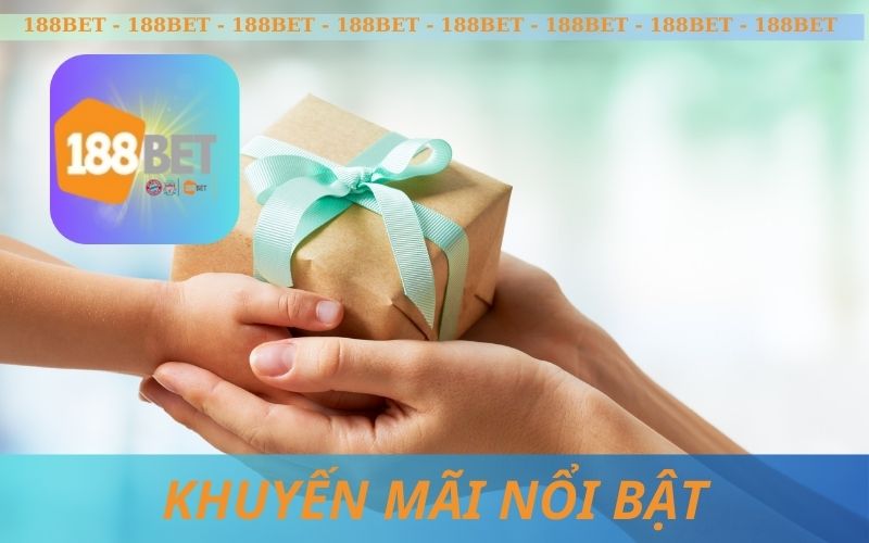 KHUYẾN MÃI NỔI BẬT TRÊN 188BET